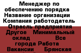 Менеджер по обеспечению порядка › Название организации ­ Компания-работодатель › Отрасль предприятия ­ Другое › Минимальный оклад ­ 21 000 - Все города Работа » Вакансии   . Брянская обл.,Сельцо г.